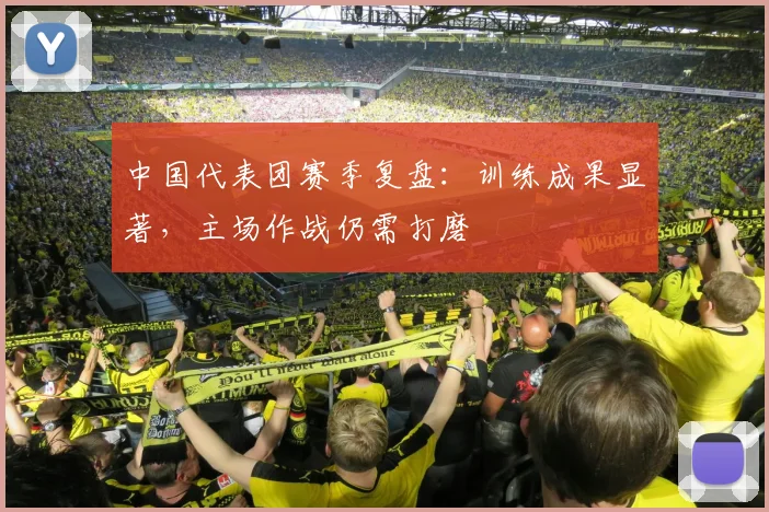 中国代表团赛季复盘：训练成果显著，主场作战仍需打磨 - 500彩票网官方推荐